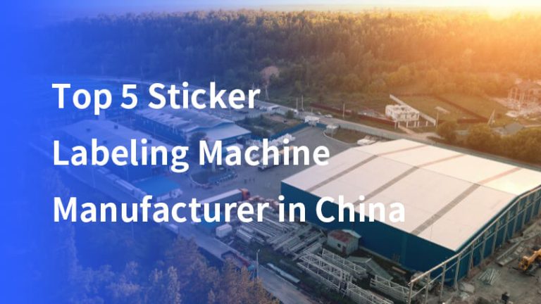 Top 5 Sticker Labeling Machine Manufacturers in China