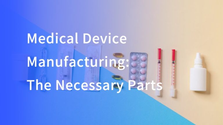 Medical Device Manufacturing: The Necessary Parts