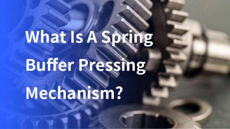 What Is A Spring Buffer Pressing Mechanism?