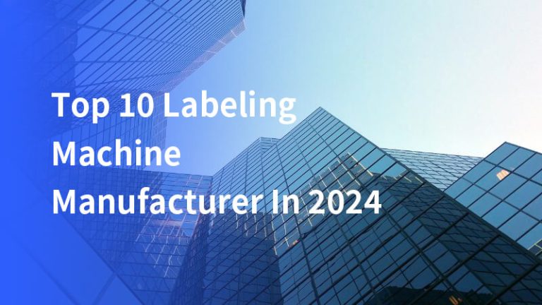 Top 10 Labeling Machine Manufacturer In 2024