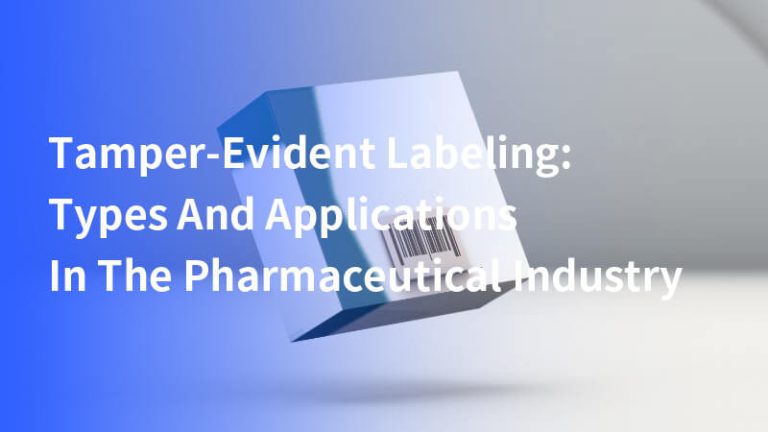 Tamper Evident Labels: Types And Applications In Pharmaceutical Packaging