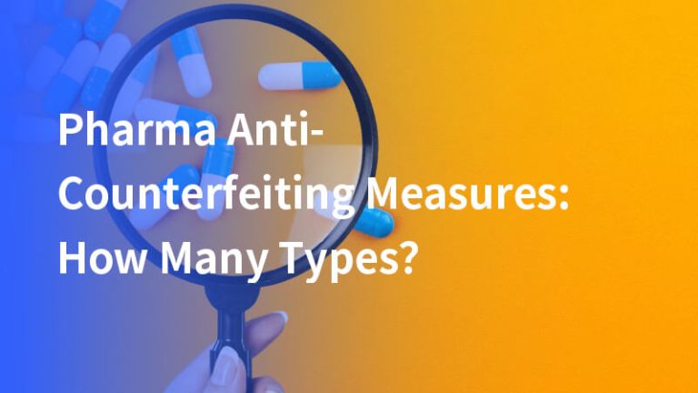 Pharma Anti-Counterfeiting Measures: How Many Types？