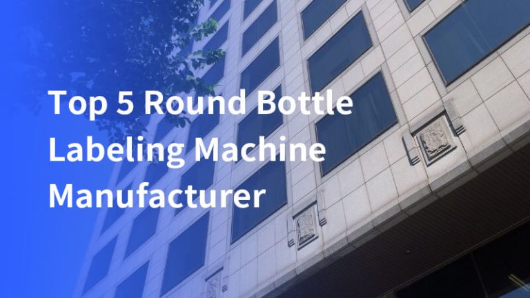 Top 5 Round Bottle Labeling Machine Manufacturer