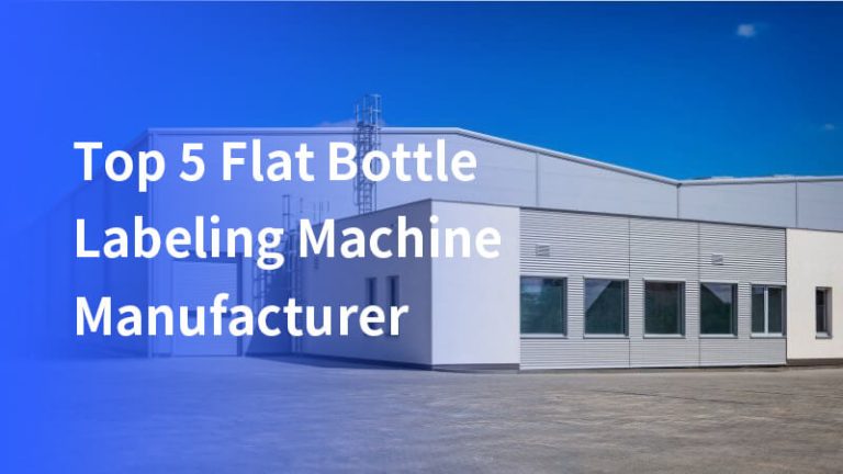 Top 5 Flat Bottle Labeling Machine Manufacturer
