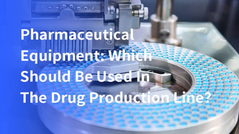 Pharmaceutical Equipment: Which Should Be Used In The Drug Production Line？