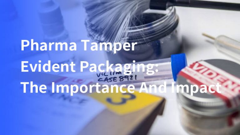 Pharma Tamper Evident Packaging: The Importance And Impact