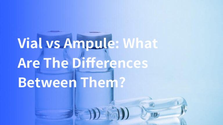 Vial vs Ampule: What Are The Differences Between Them?