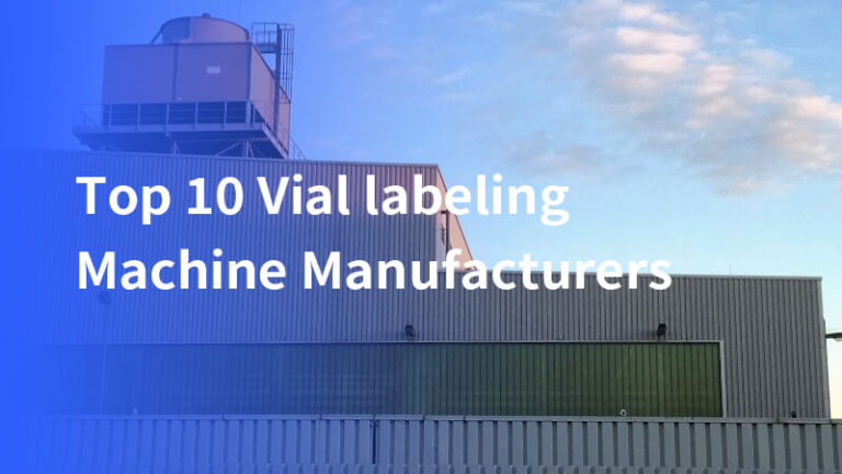 Top 10 Vial labeling Machine Manufacturers